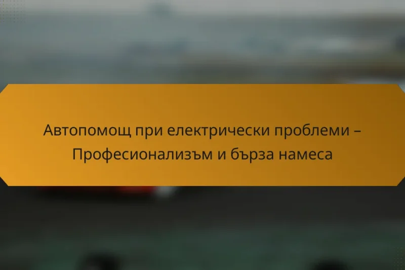 Автопомощ при електрически проблеми – Професионализъм и бърза намеса
