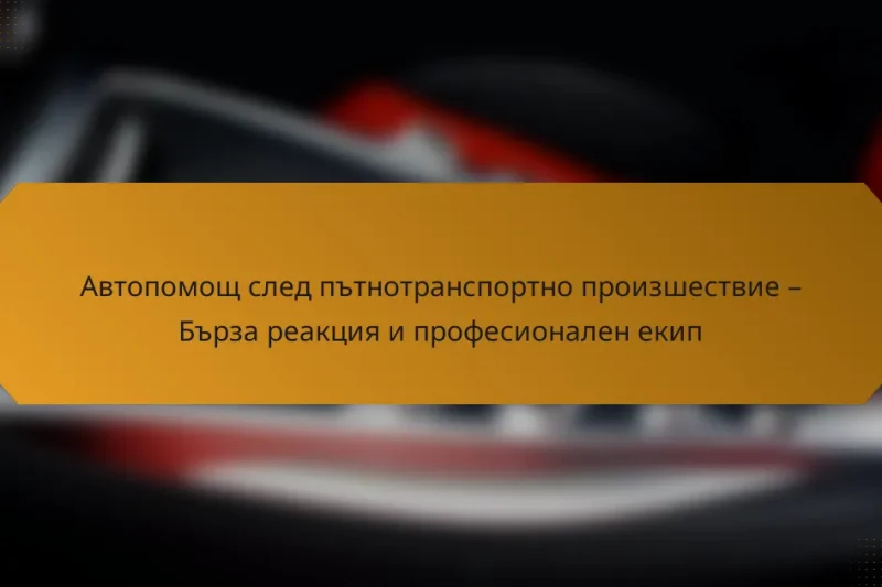 Автопомощ след пътнотранспортно произшествие – Бърза реакция и професионален екип