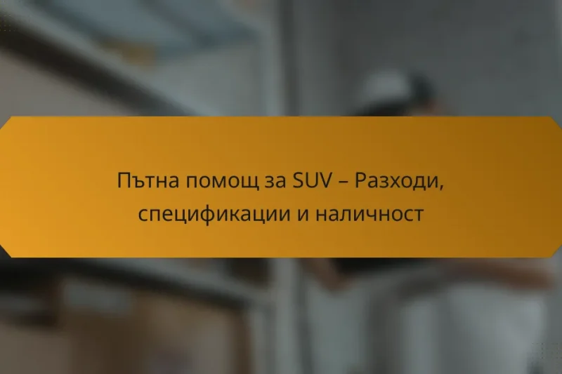 Пътна помощ за SUV – Разходи, спецификации и наличност