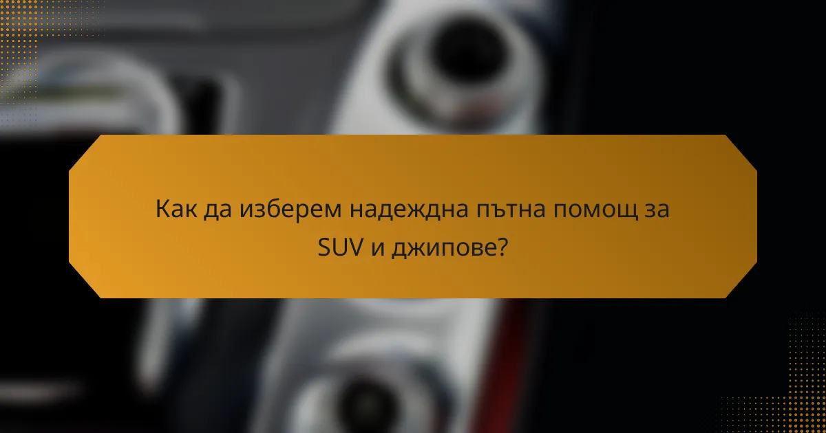 Как да изберем надеждна пътна помощ за SUV и джипове?