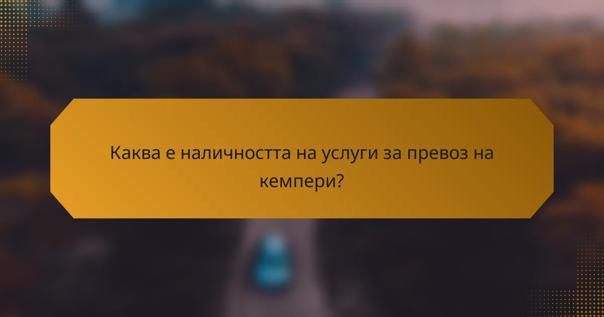 Каква е наличността на услуги за превоз на кемпери?