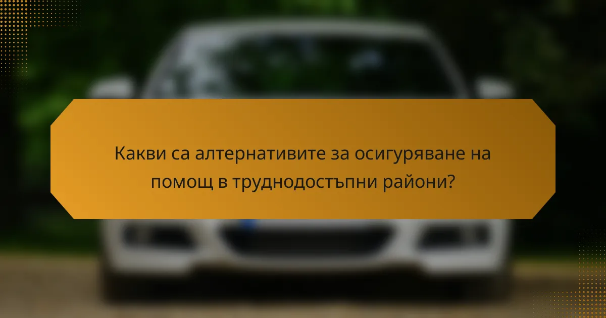 Какви са алтернативите за осигуряване на помощ в труднодостъпни райони?