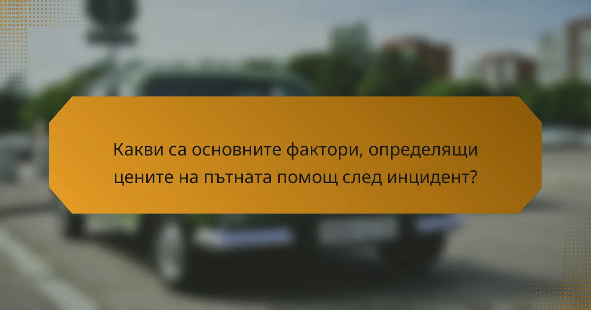 Какви са основните фактори, определящи цените на пътната помощ след инцидент?