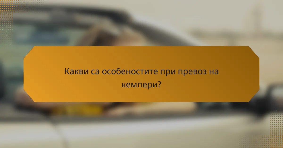 Какви са особеностите при превоз на кемпери?