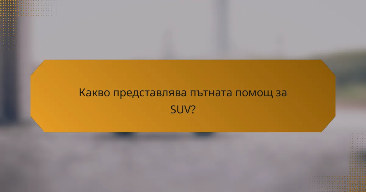 Какво представлява пътната помощ за SUV?