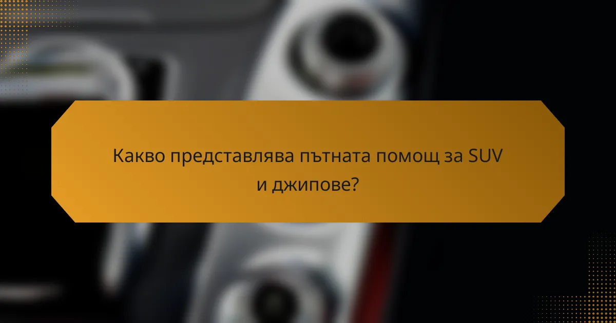 Какво представлява пътната помощ за SUV и джипове?